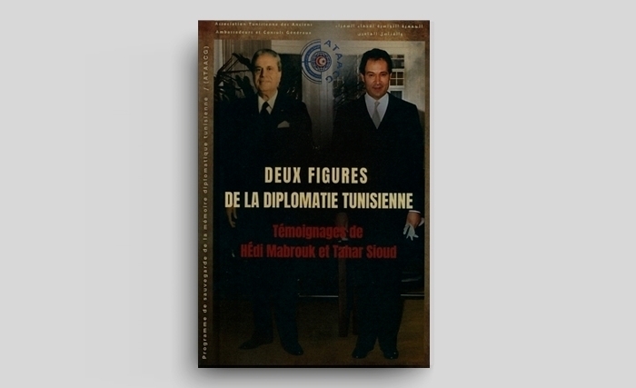 Deux figures de la diplomatie tunisienne: Témoignages de Hédi Mabrouk et Tahar Sioud Deux figures de la diplomatie tunisienne: Témoignages de Hédi Mabrouk et Tahar Sioud